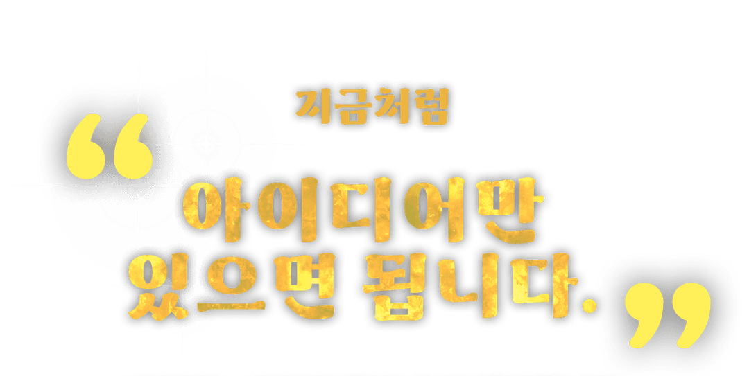 아이디어만 있으면 됩니다.